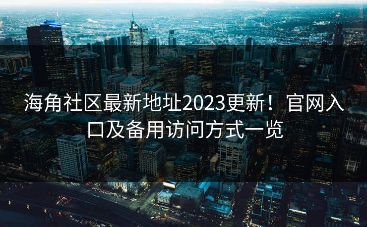 海角社区最新地址2023更新!官网入口及备用访问方式一览 海角社区最新地址2023更新!官网入口及备用访问方式一览