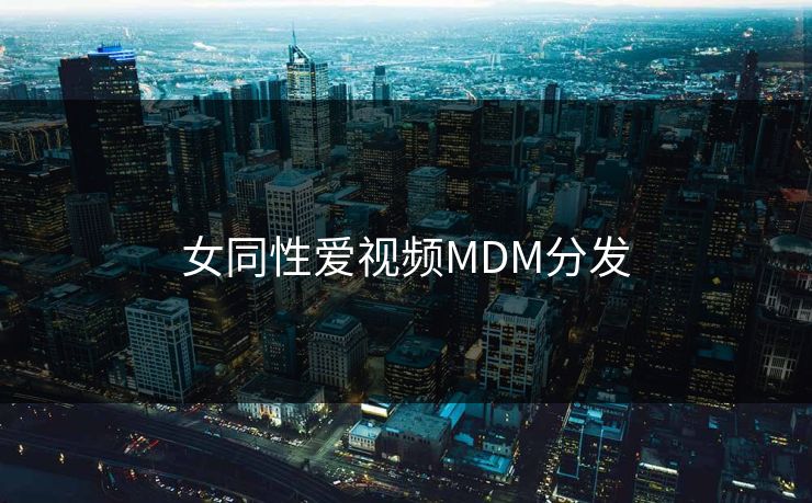 女同性爱视频MDM分发
